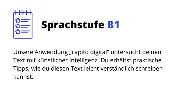 Text und Grafik der Sprachstufe B1: Unsere Anwendung capito digital untersucht deinen Text mit künstlicher Intelligenz. Du erhältst praktische Tipps wie du diesen Text leicht verständlich schreiben kannst.